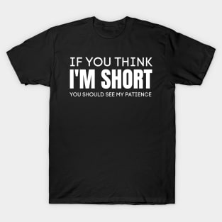 If You Think I'm Short You Should See My Patience-Sarcastic Saying T-Shirt